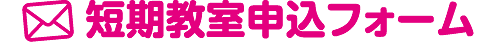 短期教室申し込みフォーム